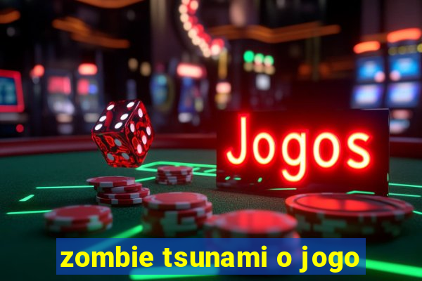 zombie tsunami o jogo